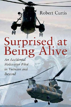[Surprised at Being Alive 01] • Surprised at Being Alive · An Accidental Helicopter Pilot in Vietnam and Beyond